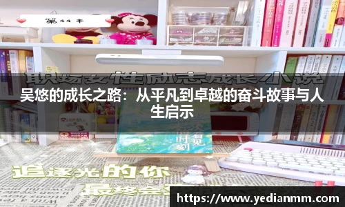 吴悠的成长之路:从平凡到卓越的奋斗故事与人生启示