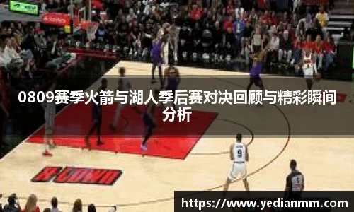 0809赛季火箭与湖人季后赛对决回顾与精彩瞬间分析